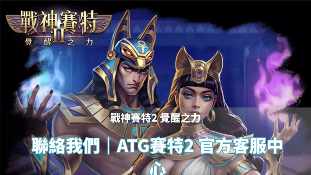 戰神賽特2覺醒之力 聯絡我們頁封面|ATG賽特2 官方客服中心主視覺